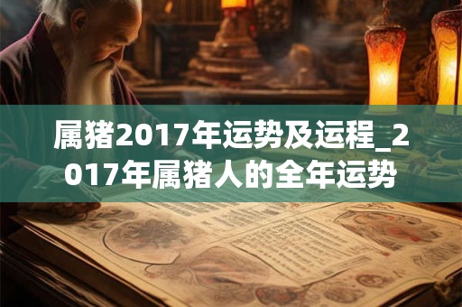 属猪2017年运势及运程_2017年属猪人的全年运势