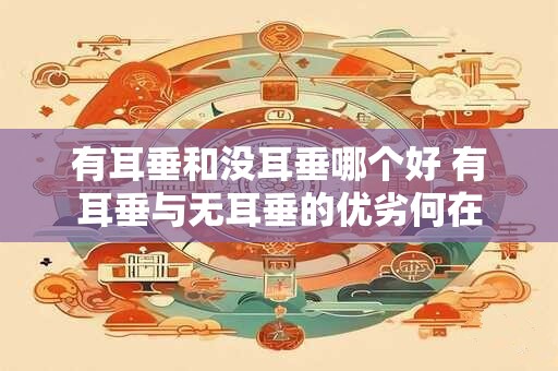 有耳垂和没耳垂哪个好 有耳垂与无耳垂的优劣何在