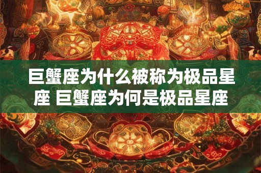 巨蟹座为什么被称为极品星座 巨蟹座为何是极品星座