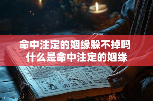命中注定的姻缘躲不掉吗 什么是命中注定的姻缘