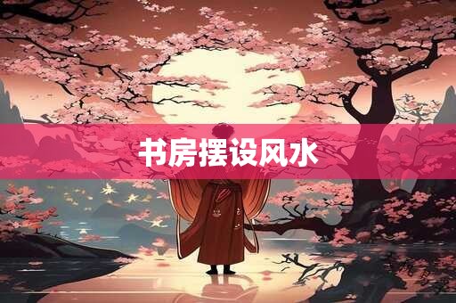 书房摆设风水