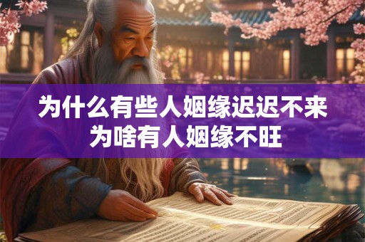 为什么有些人姻缘迟迟不来 为啥有人姻缘不旺