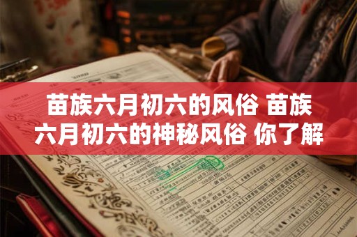 苗族六月初六的风俗 苗族六月初六的神秘风俗 你了解多少