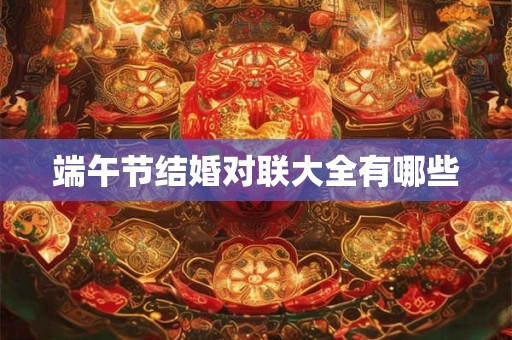 端午节结婚对联大全有哪些