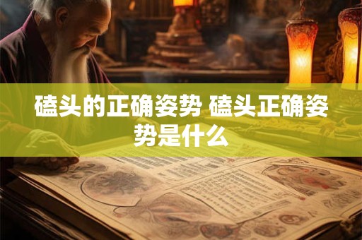磕头的正确姿势 磕头正确姿势是什么