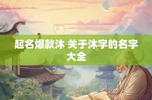 起名爆款沐 关于沐字的名字大全