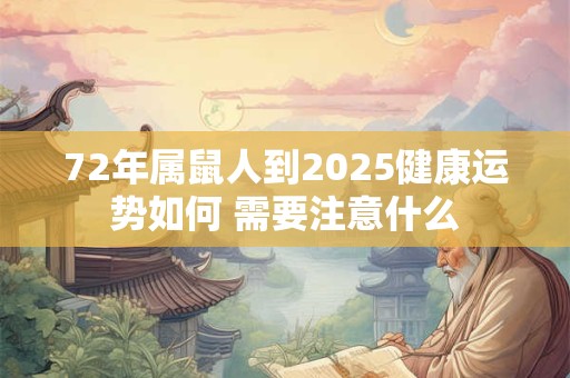 72年属鼠人到2025健康运势如何 需要注意什么