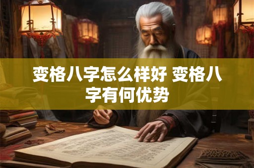 变格八字怎么样好 变格八字有何优势