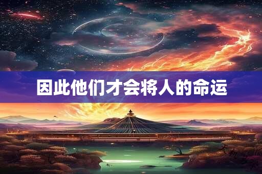 因此他们才会将人的命运
