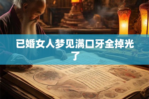 已婚女人梦见满口牙全掉光了