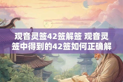 观音灵签42签解签 观音灵签中得到的42签如何正确解签
