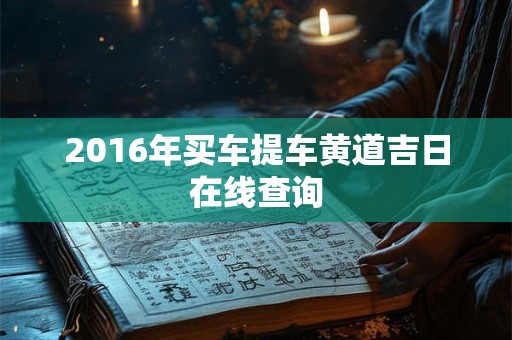 2016年买车提车黄道吉日在线查询