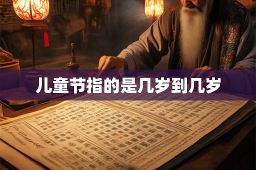 儿童节指的是几岁到几岁