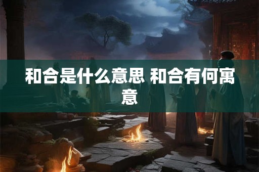 和合是什么意思 和合有何寓意