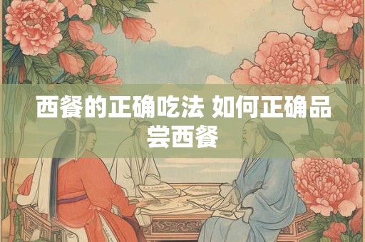 西餐的正确吃法 如何正确品尝西餐