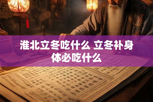 淮北立冬吃什么 立冬补身体必吃什么