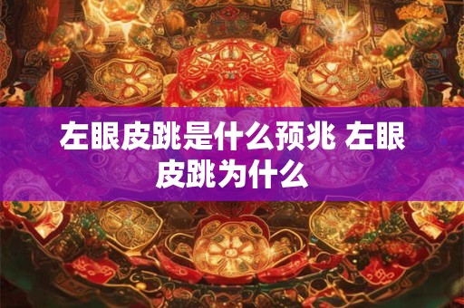 左眼皮跳是什么预兆 左眼皮跳为什么