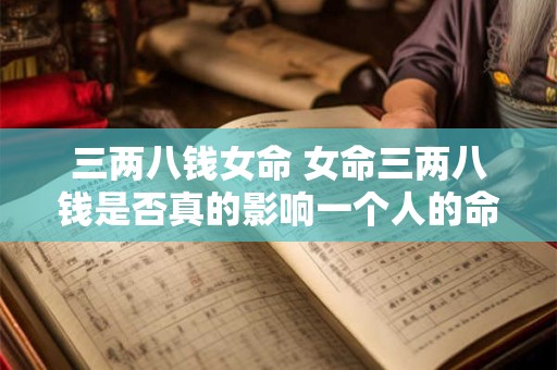 三两八钱女命 女命三两八钱是否真的影响一个人的命运