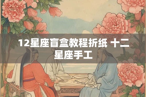 12星座盲盒教程折纸 十二星座手工