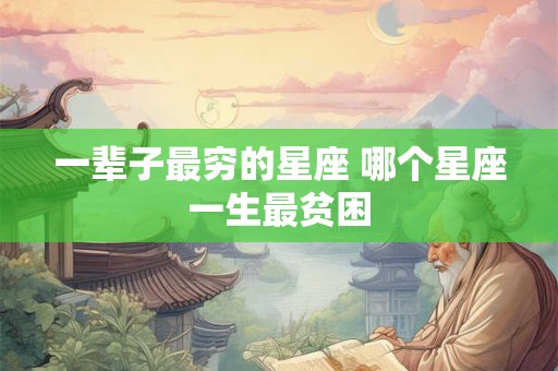 一辈子最穷的星座 哪个星座一生最贫困