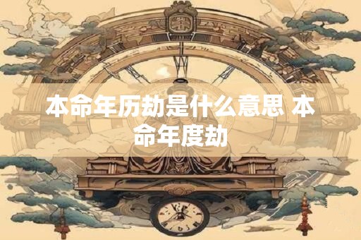本命年历劫是什么意思 本命年度劫