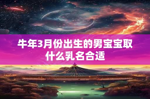牛年3月份出生的男宝宝取什么乳名合适