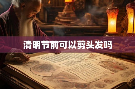 清明节前可以剪头发吗