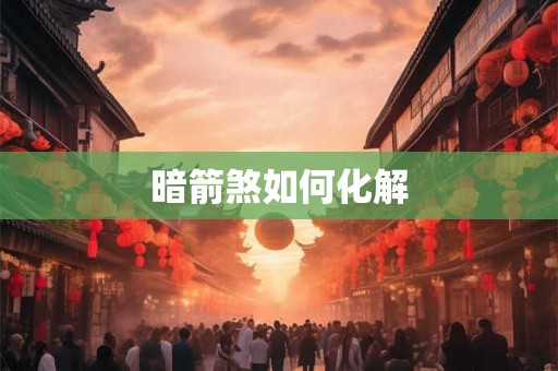 暗箭煞如何化解