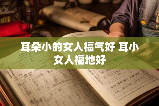 耳朵小的女人福气好 耳小女人福地好