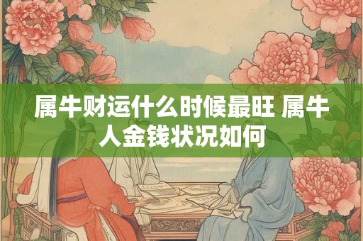 属牛财运什么时候最旺 属牛人金钱状况如何