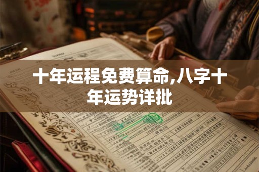 十年运程免费算命,八字十年运势详批