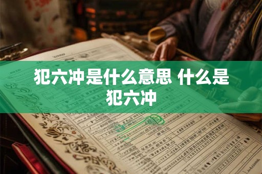 犯六冲是什么意思 什么是犯六冲