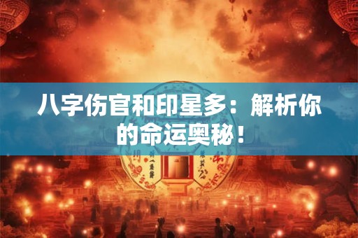 八字伤官和印星多：解析你的命运奥秘！