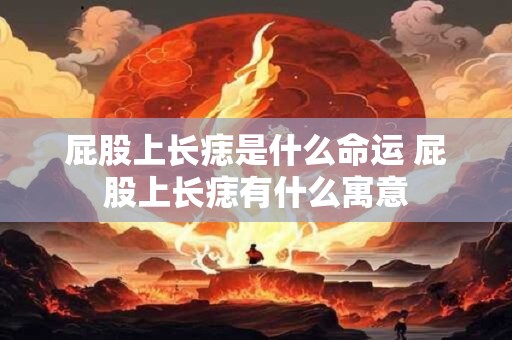 屁股上长痣是什么命运 屁股上长痣有什么寓意