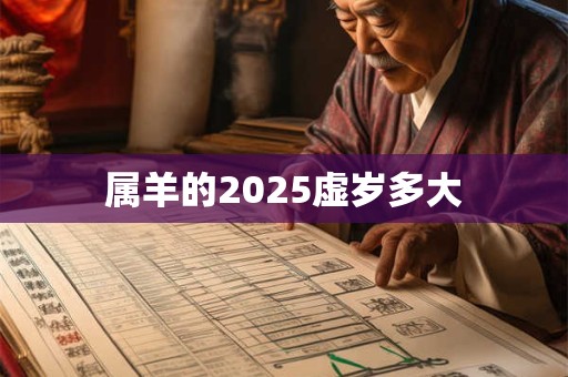 属羊的2025虚岁多大 属羊的2025虚岁多大
