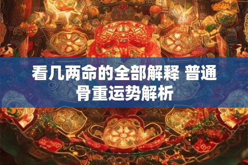 看几两命的全部解释 普通骨重运势解析
