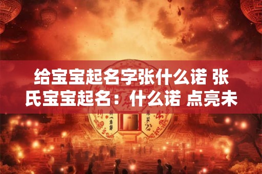 给宝宝起名字张什么诺 张氏宝宝起名：什么诺 点亮未来之星