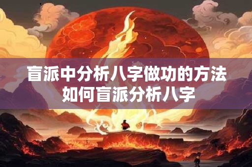 盲派中分析八字做功的方法 如何盲派分析八字 盲派中分析八字做功的方法 如何盲派分析八字