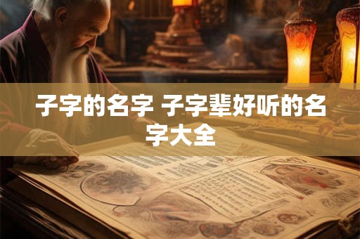 子字的名字 子字辈好听的名字大全