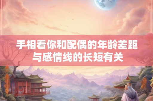 手相看你和配偶的年龄差距 与感情线的长短有关