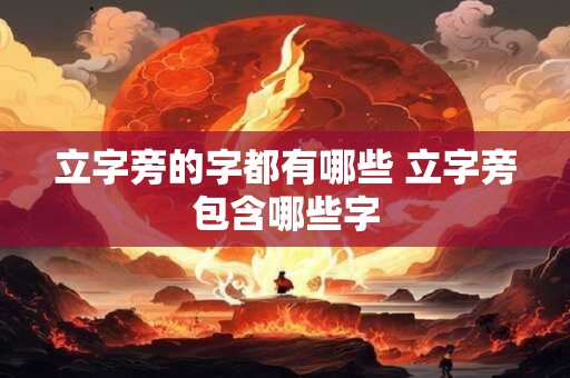 立字旁的字都有哪些 立字旁包含哪些字