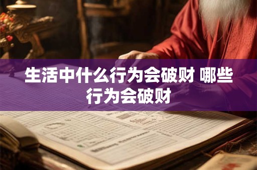 生活中什么行为会破财 哪些行为会破财