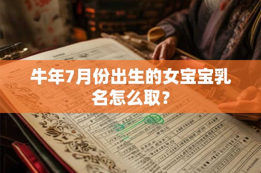 牛年7月份出生的女宝宝乳名怎么取？