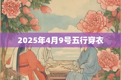 2025年4月9号五行穿衣
