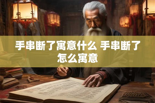 手串断了寓意什么 手串断了怎么寓意