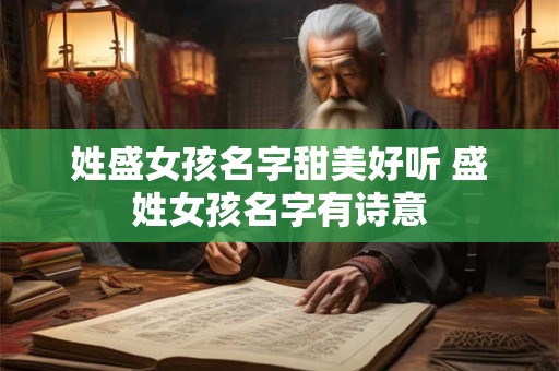 姓盛女孩名字甜美好听 盛姓女孩名字有诗意