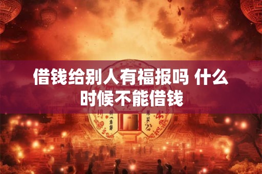 借钱给别人有福报吗 什么时候不能借钱