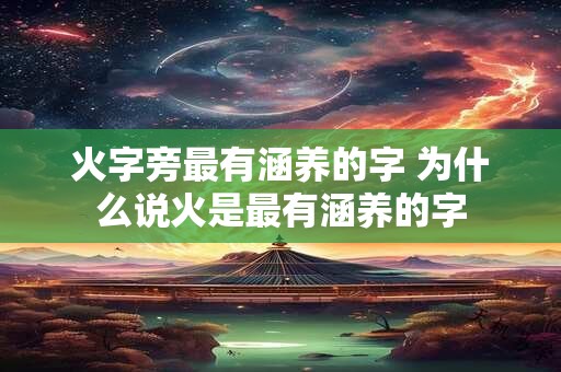 火字旁最有涵养的字 为什么说火是最有涵养的字