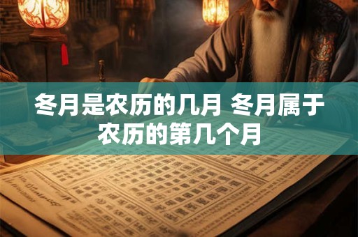 冬月是农历的几月 冬月属于农历的第几个月