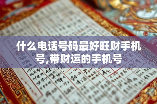 什么电话号码最好旺财手机号,带财运的手机号